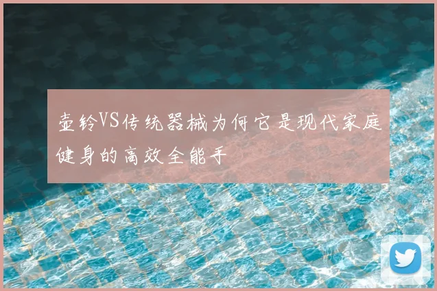 壶铃VS传统器械为何它是现代家庭健身的高效全能手