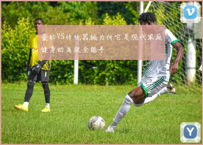 壶铃VS传统器械为何它是现代家庭健身的高效全能手